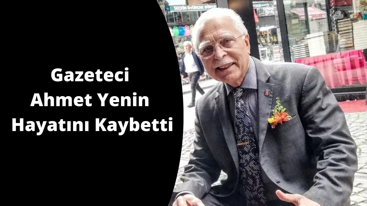 Gazeteci Ahmet Yenin Hayatını Kaybetti