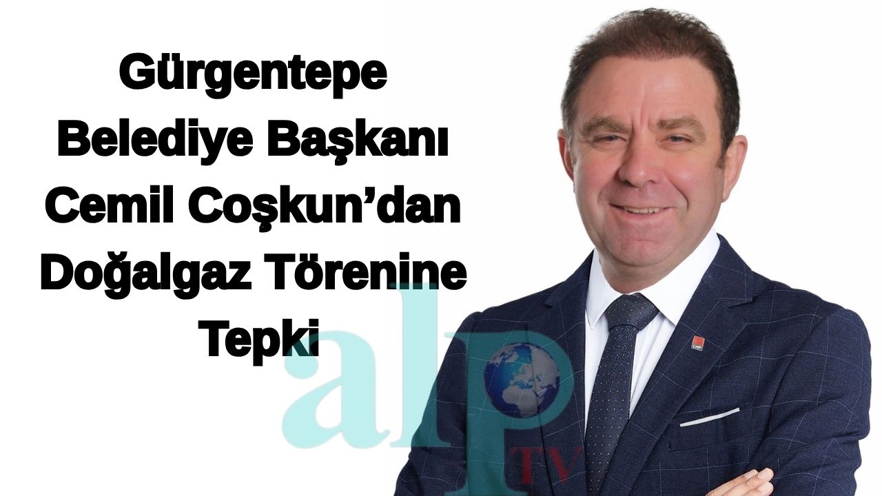 Gürgentepe Belediye Başkanı Cemil Coşkun’dan Doğalgaz Törenine Tepki