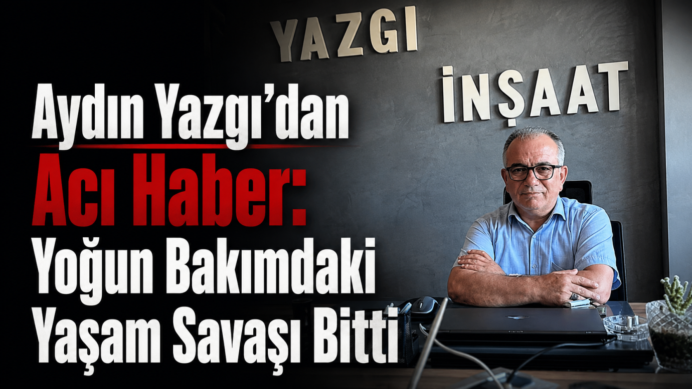 Aydın Yazgı’dan Acı Haber: Yoğun Bakımdaki Yaşam Savaşı Bitti